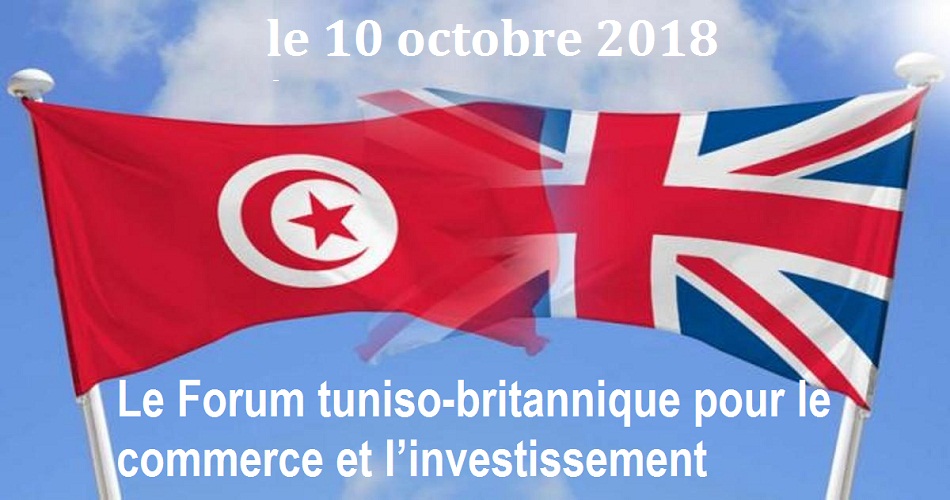 Le Forum tuniso-britannique pour le commerce et l’investissement se tien le 10 octobre 2018 à Londres